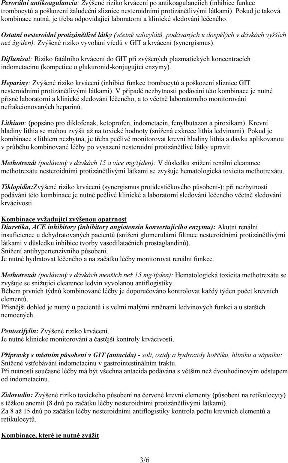 Ostatní nesteroidní protizánětlivé látky (včetně salicylátů, podávaných u dospělých v dávkách vyšších než 3g/den): Zvýšené riziko vyvolání vředů v GIT a krvácení (synergismus).