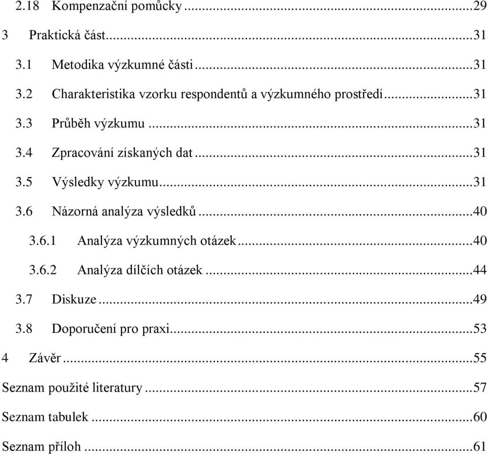 .. 40 3.6.1 Analýza výzkumných otázek... 40 3.6.2 Analýza dílčích otázek... 44 3.7 Diskuze... 49 3.8 Doporučení pro praxi.