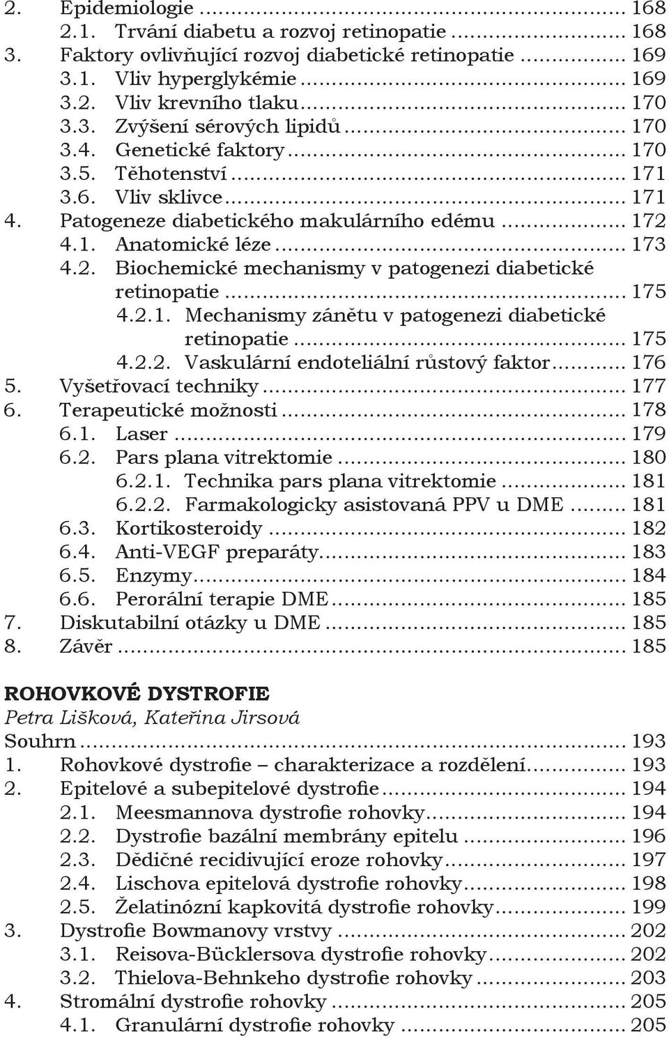 .. 175 4.2.1. Mechanismy zánětu v patogenezi diabetické retinopatie... 175 4.2.2. Vaskulární endoteliální růstový faktor... 176 5. Vyšetřovací techniky... 177 6. Terapeutické možnosti... 178 6.1. Laser.