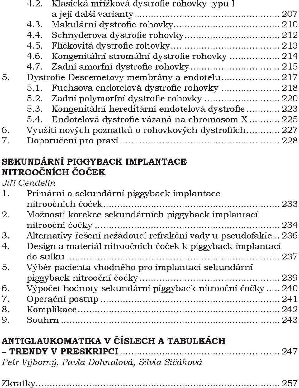 2. Zadní polymorfní dystrofie rohovky... 220 5.3. Kongenitální hereditární endotelová dystrofie... 223 5.4. Endotelová dystrofie vázaná na chromosom X... 225 6.