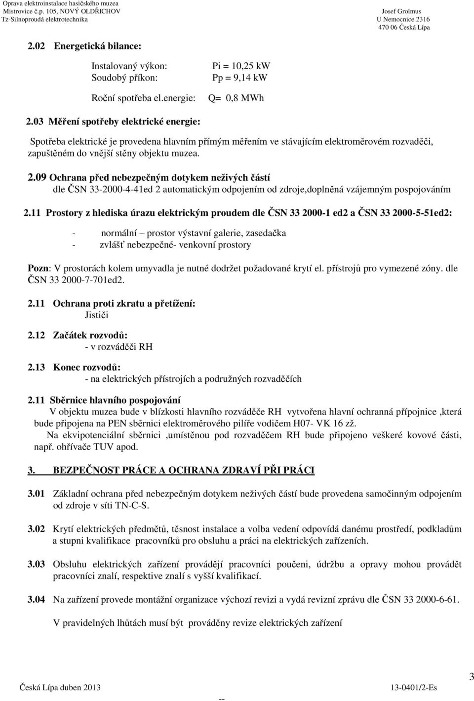 09 Ochrana před nebezpečným dotykem neživých částí dle ČSN 33-2000-4-41ed 2 automatickým odpojením od zdroje,doplněná vzájemným pospojováním 2.