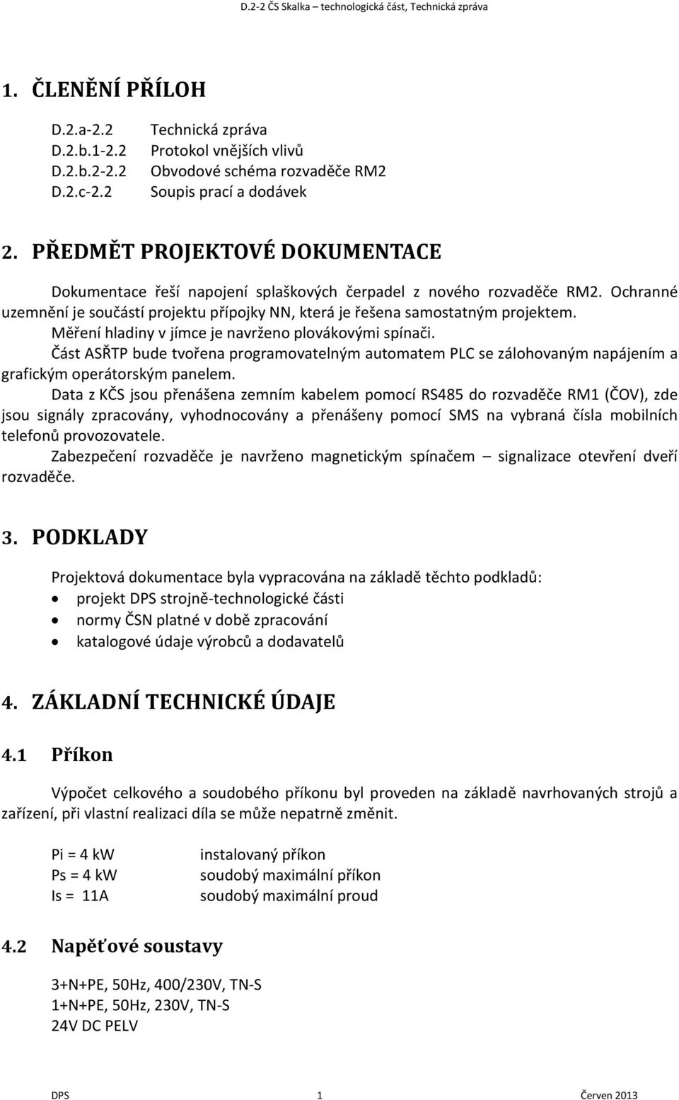 Měření hladiny v jímce je navrženo plovákovými spínači. Část ASŘTP bude tvořena programovatelným automatem PLC se zálohovaným napájením a grafickým operátorským panelem.