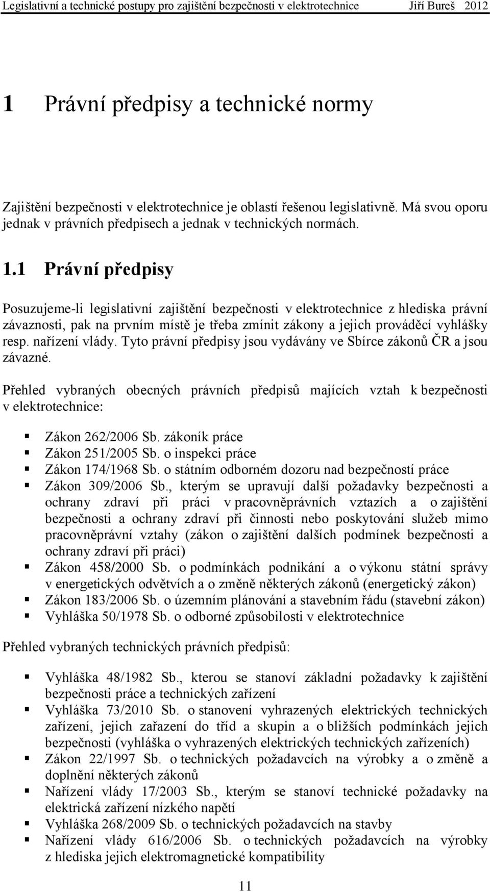 nařízení vlády. Tyto právní předpisy jsou vydávány ve Sbírce zákonů ČR a jsou závazné. Přehled vybraných obecných právních předpisů majících vztah k bezpečnosti v elektrotechnice: Zákon 262/2006 Sb.