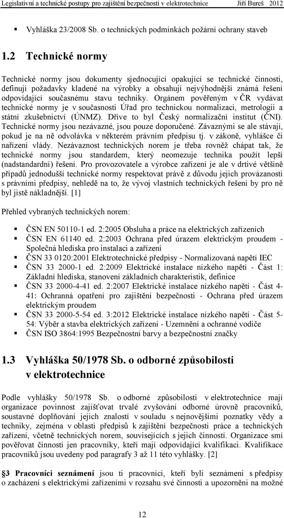 stavu techniky. Orgánem pověřeným v ČR vydávat technické normy je v současnosti Úřad pro technickou normalizaci, metrologii a státní zkušebnictví (ÚNMZ).