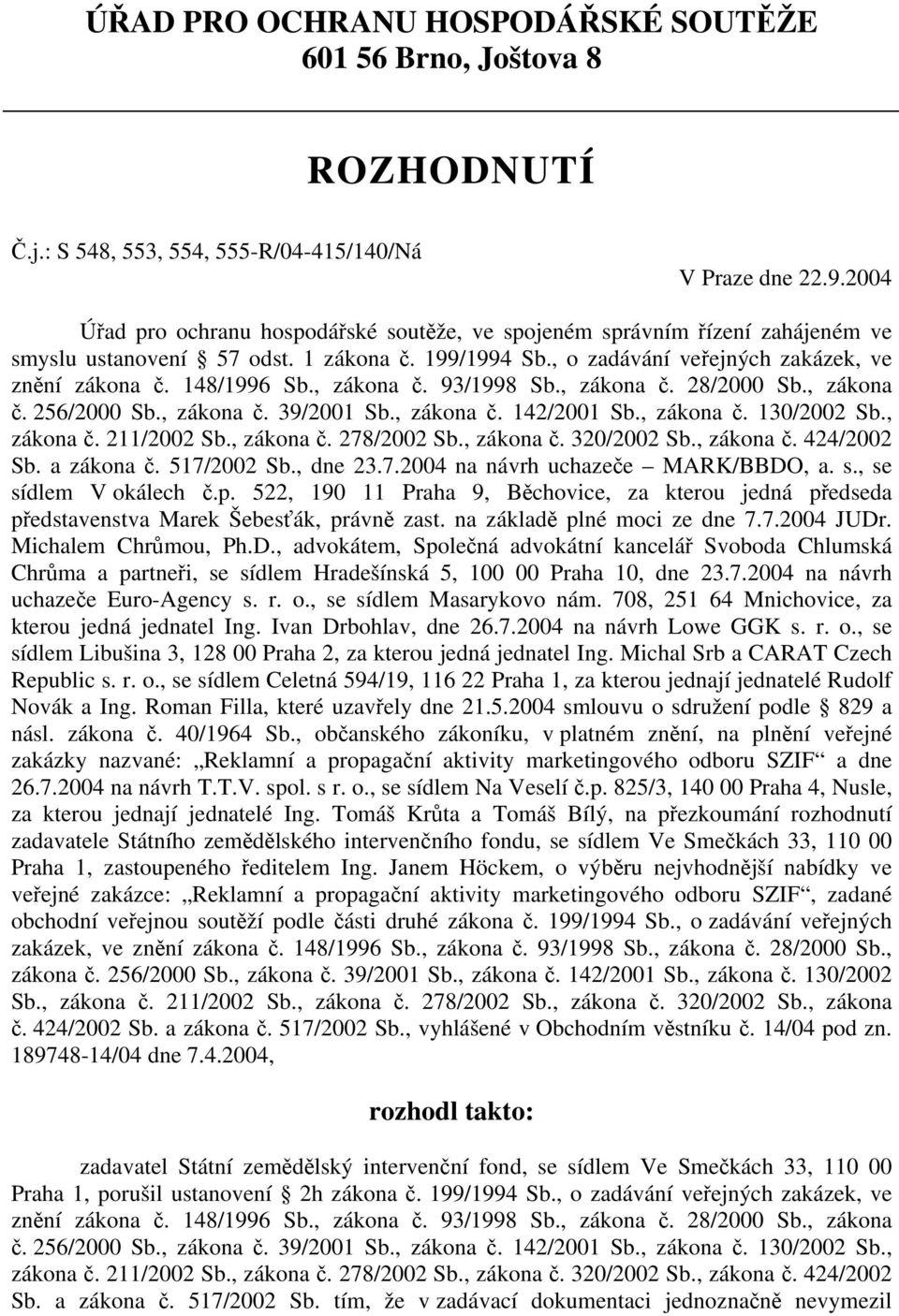 , zákona č. 93/1998 Sb., zákona č. 28/2000 Sb., zákona č. 256/2000 Sb., zákona č. 39/2001 Sb., zákona č. 142/2001 Sb., zákona č. 130/2002 Sb., zákona č. 211/2002 Sb., zákona č. 278/2002 Sb., zákona č. 320/2002 Sb.