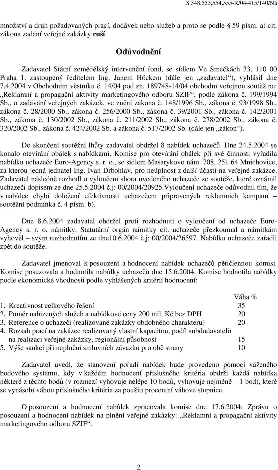 2004 v Obchodním věstníku č. 14/04 pod zn. 189748-14/04 obchodní veřejnou soutěž na: Reklamní a propagační aktivity marketingového odboru SZIF, podle zákona č. 199/1994 Sb.