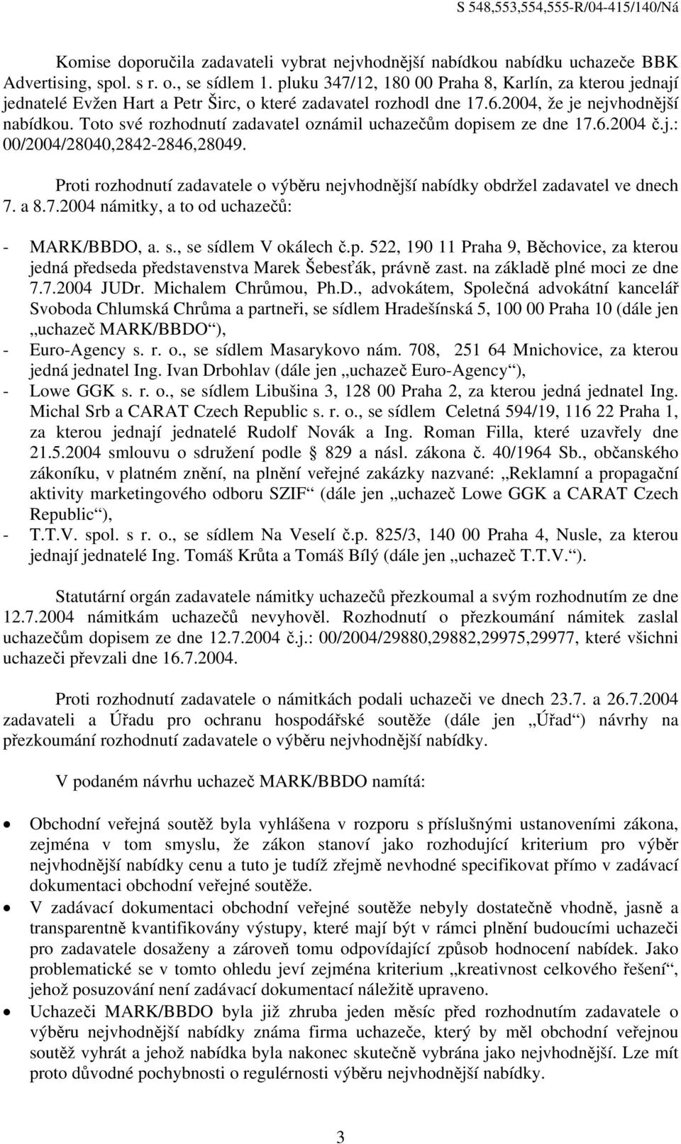 Toto své rozhodnutí zadavatel oznámil uchazečům dopisem ze dne 17.6.2004 č.j.: 00/2004/28040,2842-2846,28049. Proti rozhodnutí zadavatele o výběru nejvhodnější nabídky obdržel zadavatel ve dnech 7.