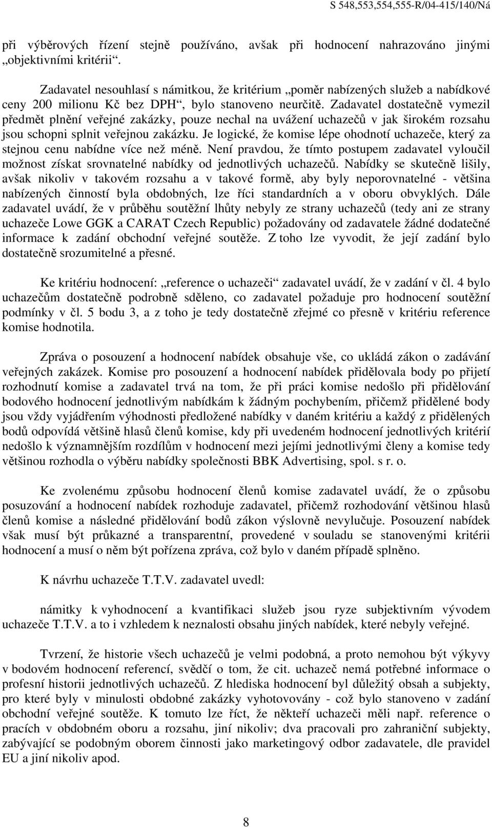 Zadavatel dostatečně vymezil předmět plnění veřejné zakázky, pouze nechal na uvážení uchazečů v jak širokém rozsahu jsou schopni splnit veřejnou zakázku.