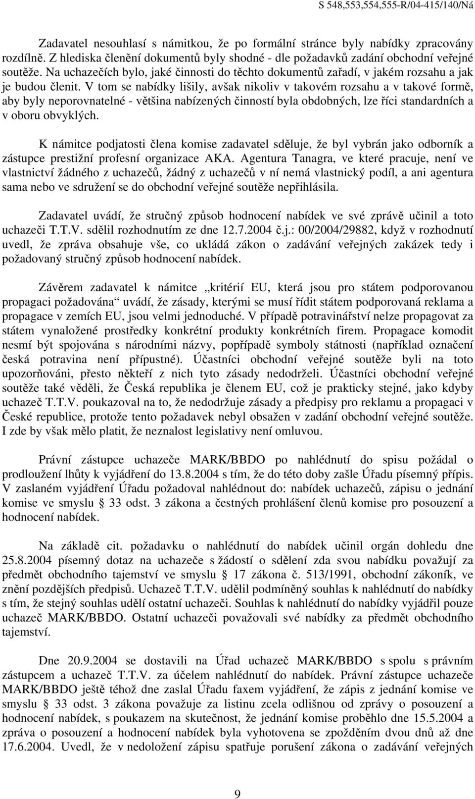 V tom se nabídky lišily, avšak nikoliv v takovém rozsahu a v takové formě, aby byly neporovnatelné - většina nabízených činností byla obdobných, lze říci standardních a v oboru obvyklých.