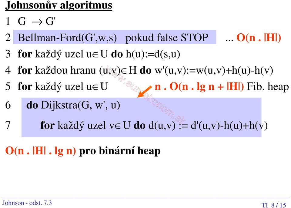 w'(u,v):=w(u,v)+h(u)-h(v) 5 for každý uzel u U n. O(n. lg n + H ) Fib.