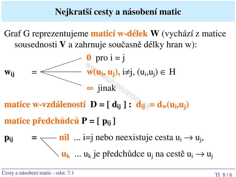 w-vzdáleností D = [ d ij ] : d ij = d w (u i,u j ) matice předchůdců P = [ p ij ] p ij = nil.