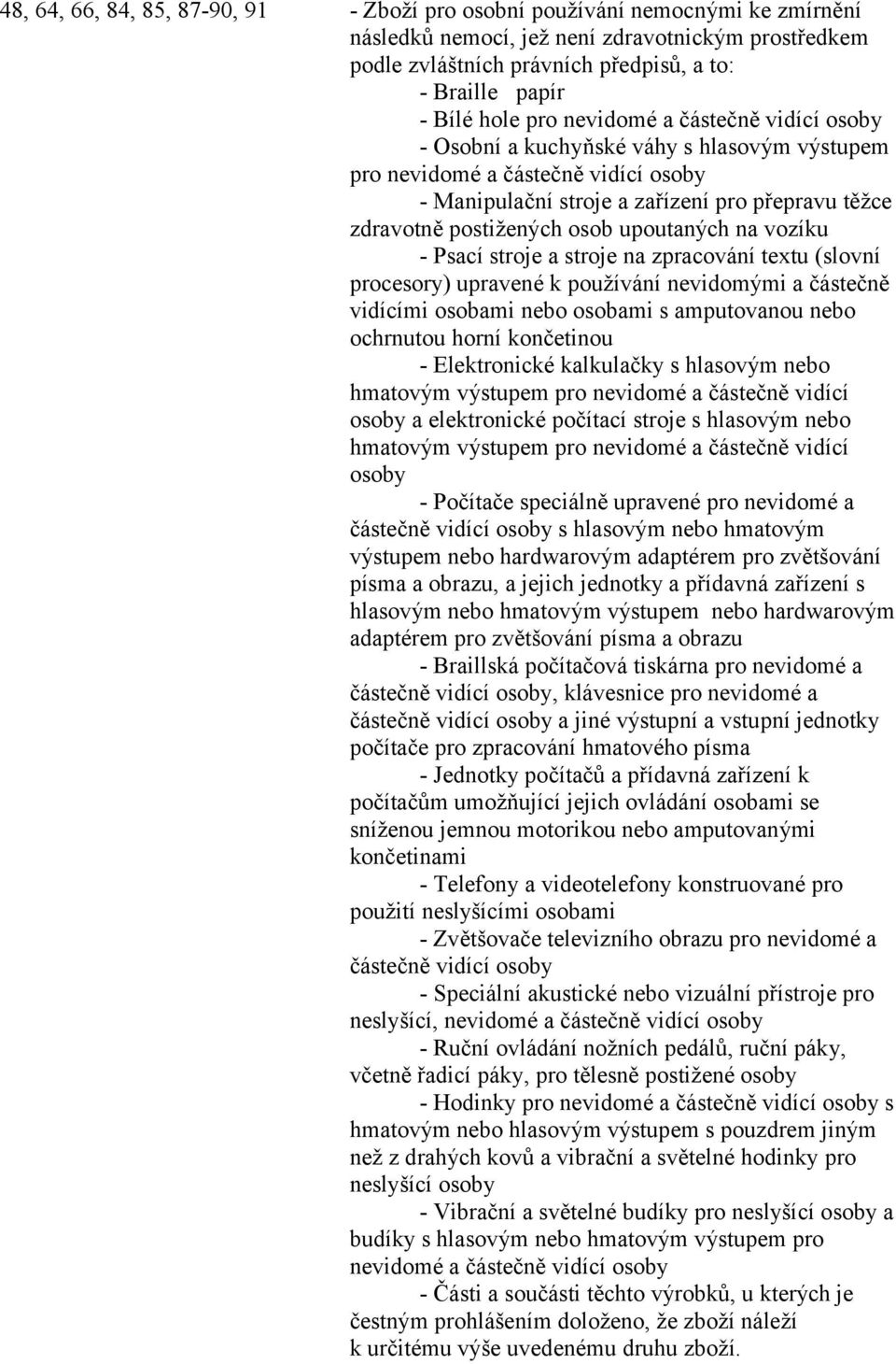 osob upoutaných na vozíku - Psací stroje a stroje na zpracování textu (slovní procesory) upravené k používání nevidomými a částečně vidícími osobami nebo osobami s amputovanou nebo ochrnutou horní