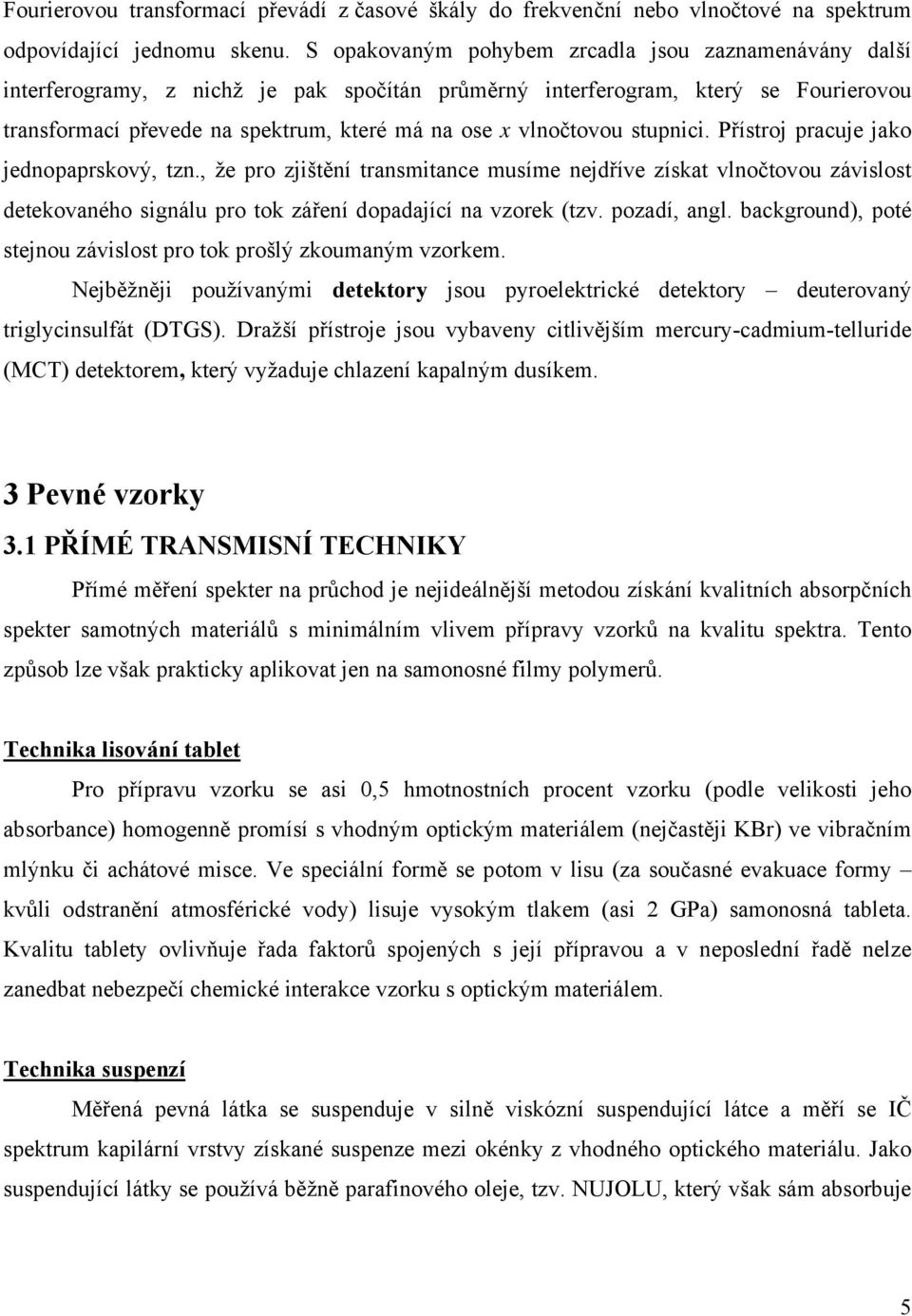 vlnočtovou stupnici. Přístroj pracuje jako jednopaprskový, tzn., že pro zjištění transmitance musíme nejdříve získat vlnočtovou závislost detekovaného signálu pro tok záření dopadající na vzorek (tzv.