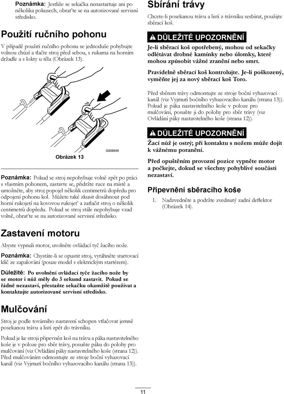 Sbírání trávy Chcete-li posekanou trávu a listí z trávníku sesbírat, použijte sběrací koš.