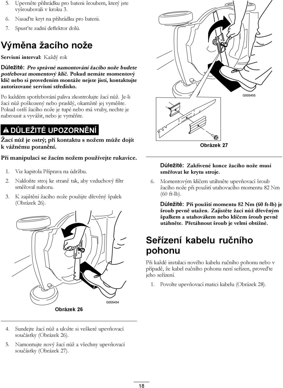 Pokud nemáte momentový klíč nebo si provedením montáže nejste jistí, kontaktujte autorizované servisní středisko. Po každém spotřebování paliva zkontrolujte žací nůž.