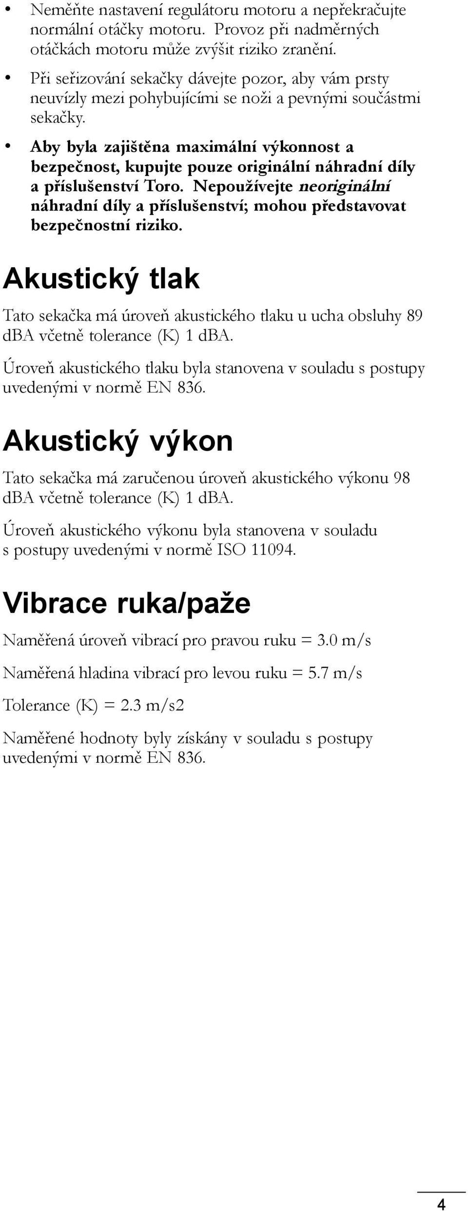 Aby byla zajištěna maximální výkonnost a bezpečnost, kupujte pouze originální náhradní díly a příslušenství Toro.