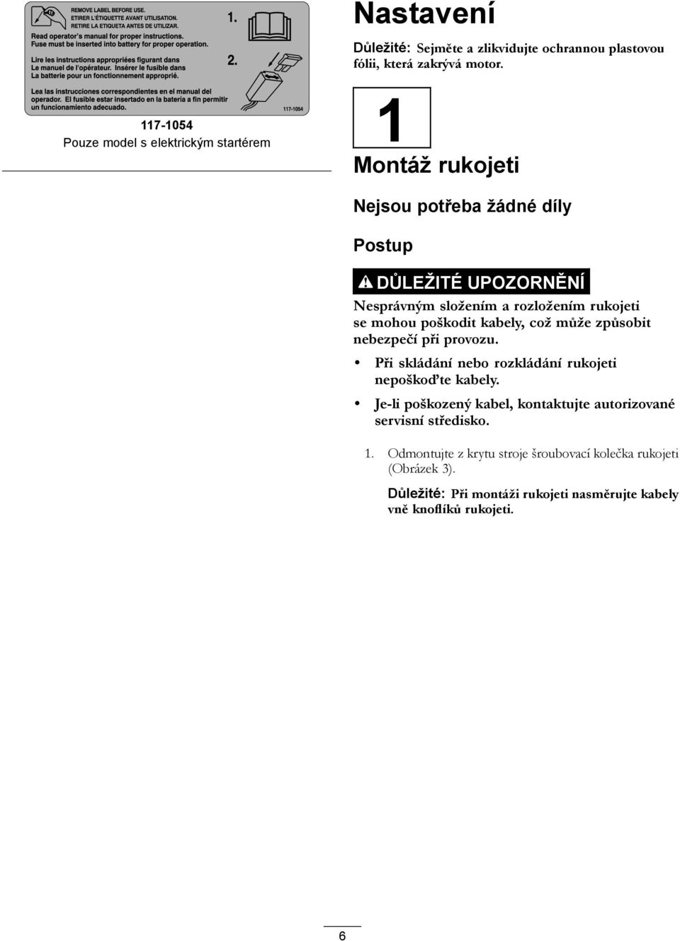 rozložením rukojeti se mohou poškodit kabely, což může způsobit nebezpečí při provozu. Při skládání nebo rozkládání rukojeti nepoškoďte kabely.