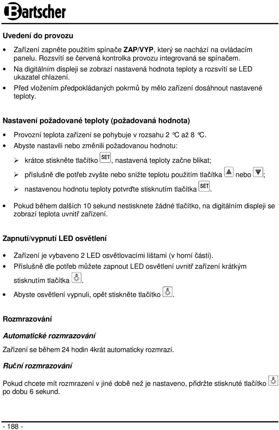 Nastavení požadované teploty (požadovaná hodnota) Provozní teplota zařízení se pohybuje v rozsahu 2 C až 8 C.