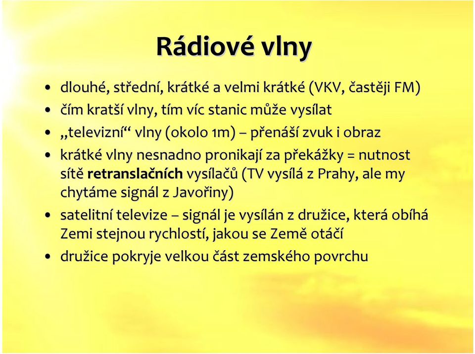 sítě retranslačních vysílačů (TV vysílá z Prahy, ale my chytáme signál z Javořiny) satelitní televize signál je