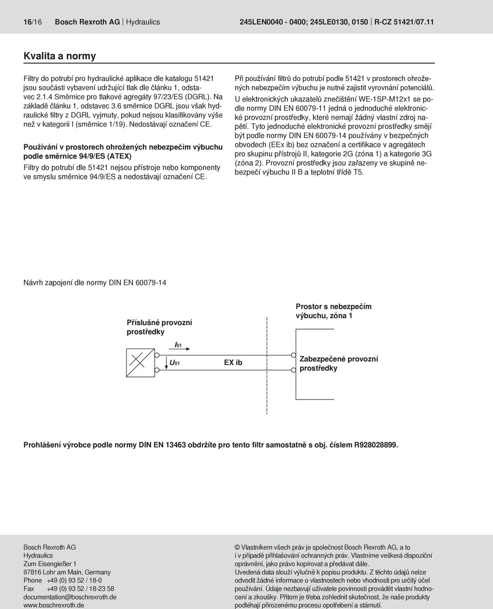 Na základě článku 1, odstavec 3.6 směrnice DGRL jsou však hydraulické filtry z DGRL vyjmuty, pokud nejsou klasifikovány výše než v kategorii I (směrnice 1/19). Nedostávají označení CE.