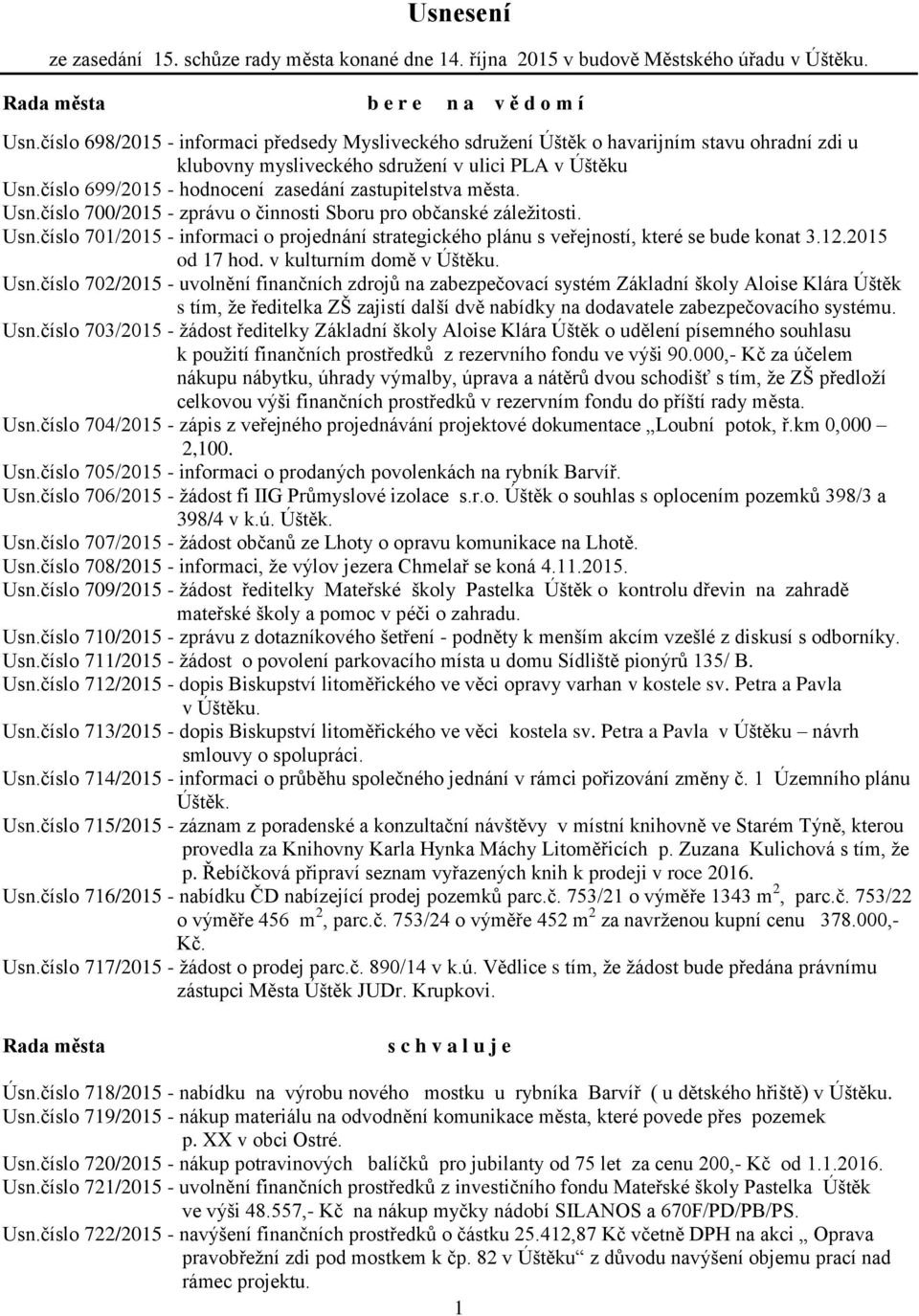 číslo 699/2015 - hodnocení zasedání zastupitelstva města. Usn.číslo 700/2015 - zprávu o činnosti Sboru pro občanské záležitosti. Usn.číslo 701/2015 - informaci o projednání strategického plánu s veřejností, které se bude konat 3.