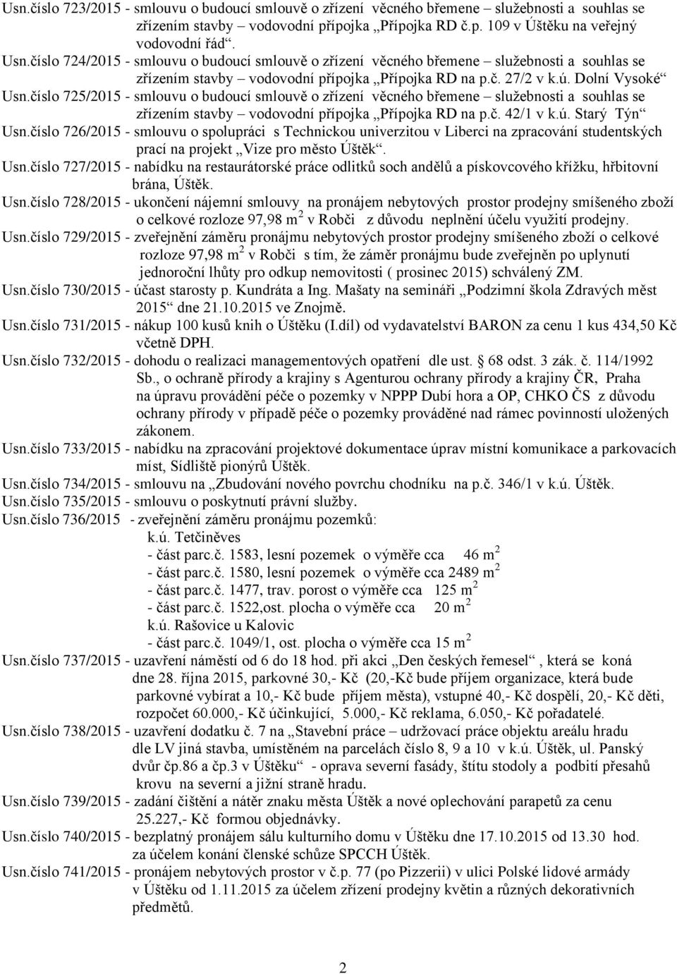 číslo 725/2015 - smlouvu o budoucí smlouvě o zřízení věcného břemene služebnosti a souhlas se zřízením stavby vodovodní přípojka Přípojka RD na p.č. 42/1 v k.ú. Starý Týn Usn.