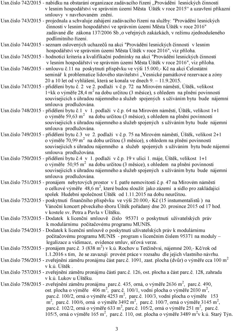 číslo 743/2015 - projednala a schvaluje zahájení zadávacího řízení na služby: "Provádění lesnických činností v lesním hospodářství ve správním území Města Úštěk v roce 2016" zadávané dle zákona