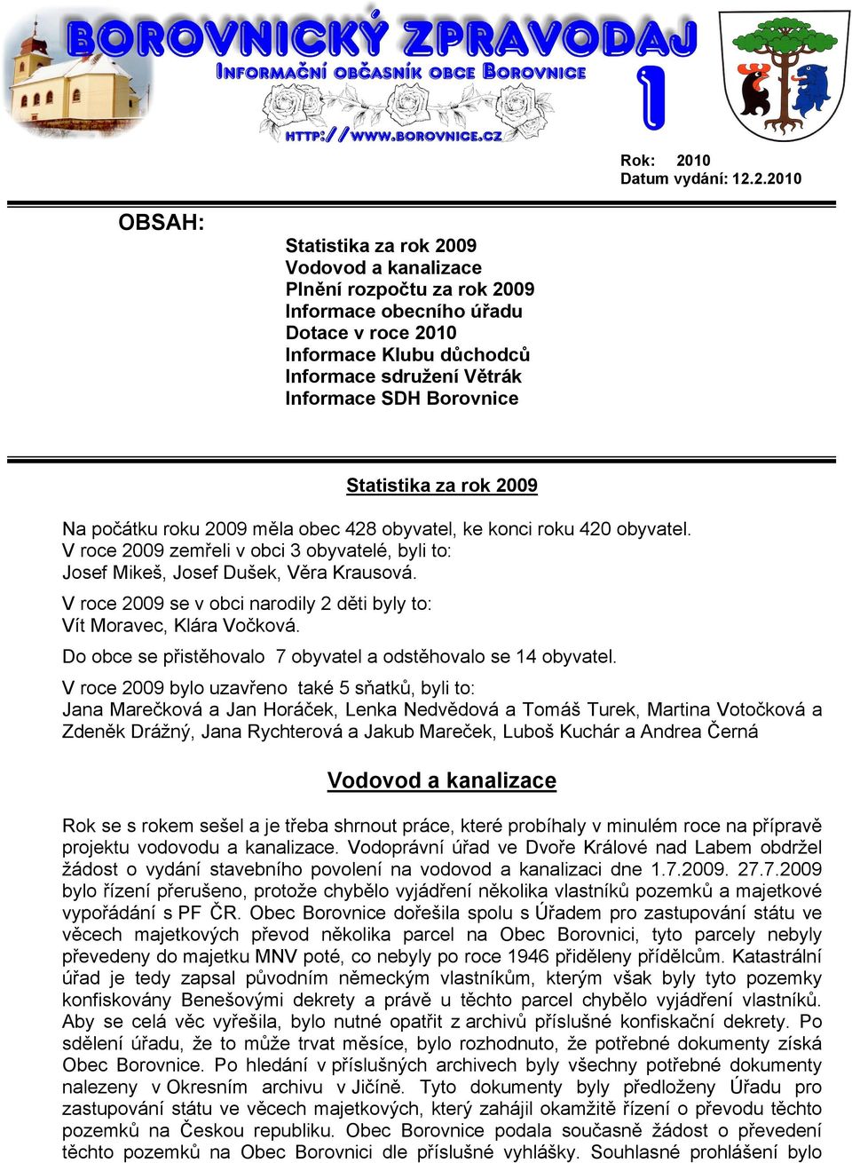 2.21 OBSAH: Statistika za rok 29 Vodovod a kanalizace Plnění rozpočtu za rok 29 Informace obecního úřadu Dotace v roce 21 Informace Klubu důchodců Informace sdružení Větrák Informace SDH Borovnice