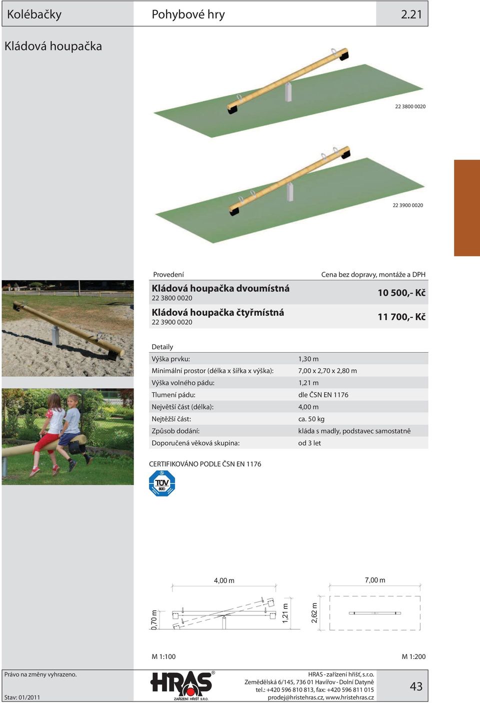 Výška prvku: 1,30 m Minimální prostor (délka x šířka x výška): 7,00 x 2,70 x 2,80 m Výška volného pádu: 1,21 m Tlumení pádu: dle ČSN EN 1176 Největší část (délka): 4,00 m Nejtěžší část: ca.