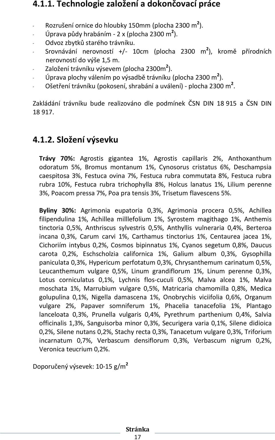 - Úprava plochy válením po výsadbě trávníku (plocha 2300 m 2 ). - Ošetření trávníku (pokosení, shrabání a uválení) - plocha 2300 m 2.