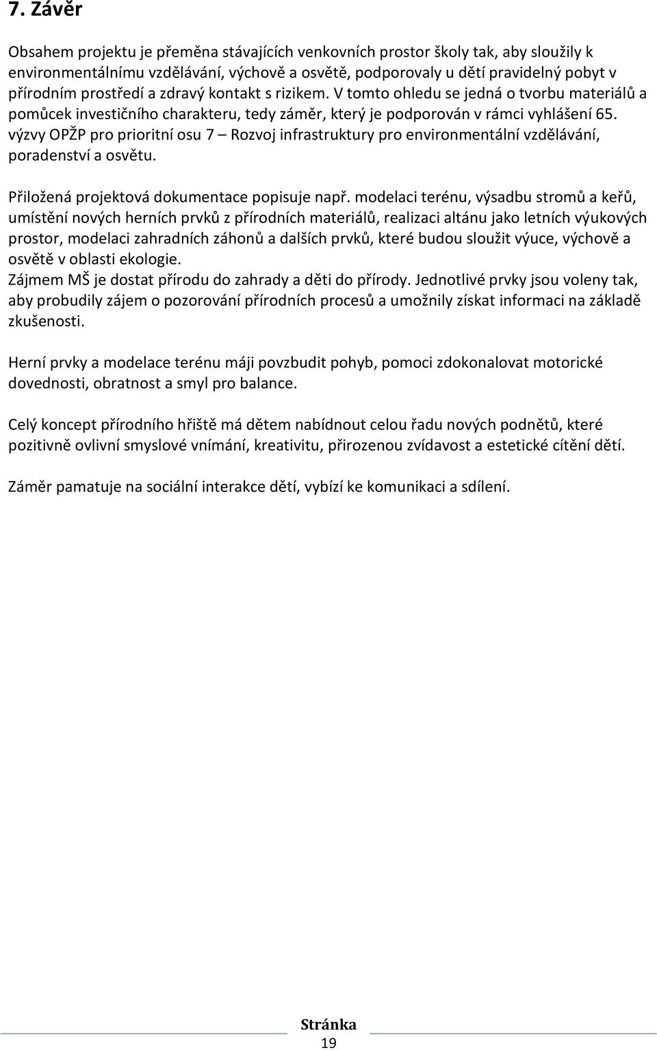 výzvy OPŽP pro prioritní osu 7 Rozvoj infrastruktury pro environmentální vzdělávání, poradenství a osvětu. Přiložená projektová dokumentace popisuje např.