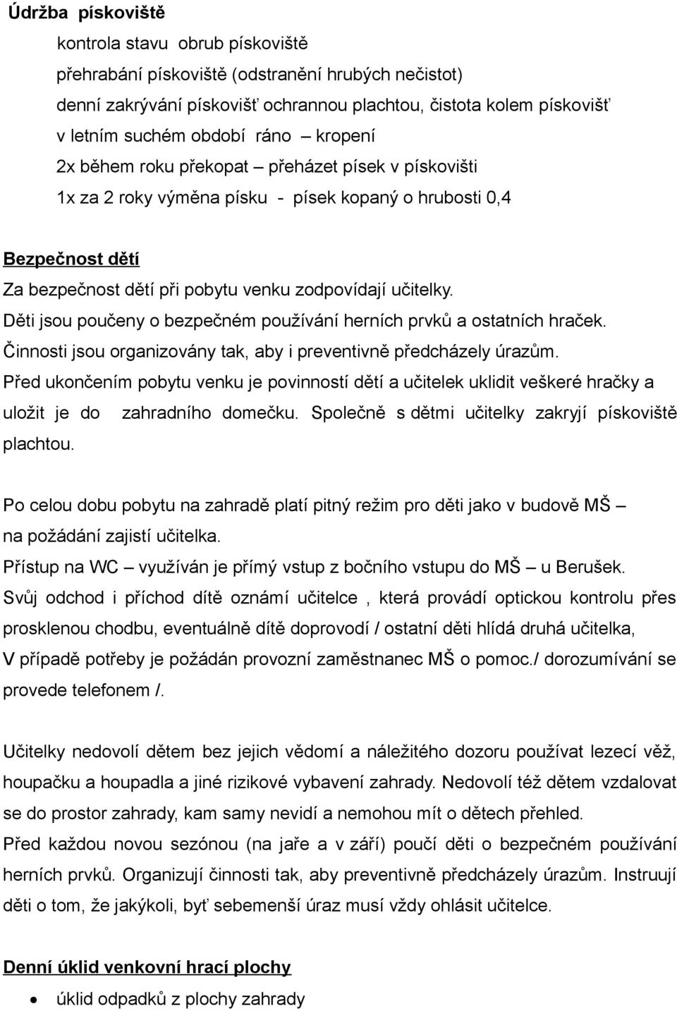 Děti jsou poučeny o bezpečném používání herních prvků a ostatních hraček. Činnosti jsou organizovány tak, aby i preventivně předcházely úrazům.