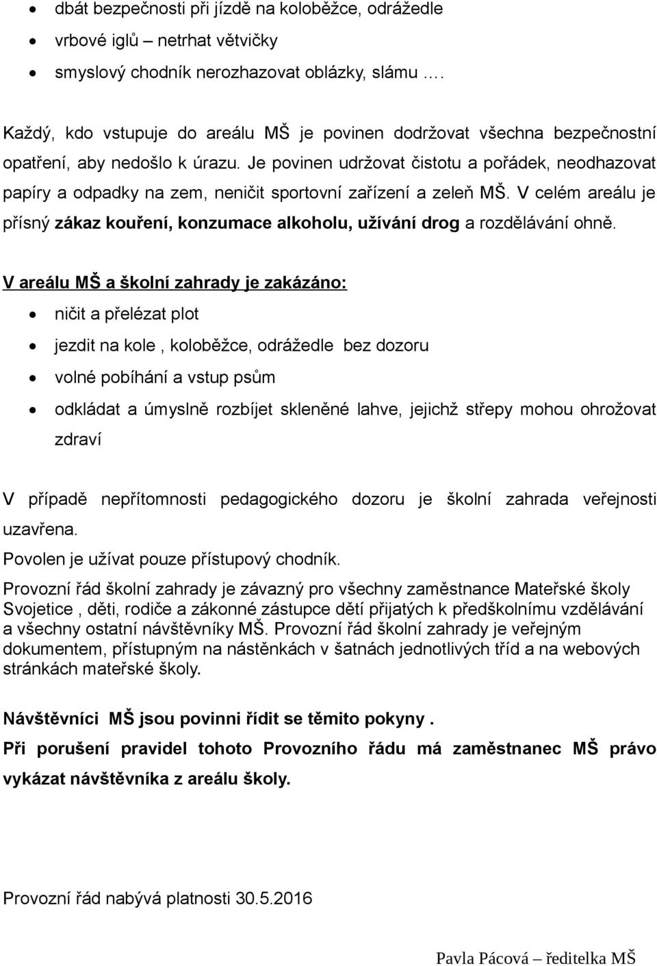 Je povinen udržovat čistotu a pořádek, neodhazovat papíry a odpadky na zem, neničit sportovní zařízení a zeleň MŠ.