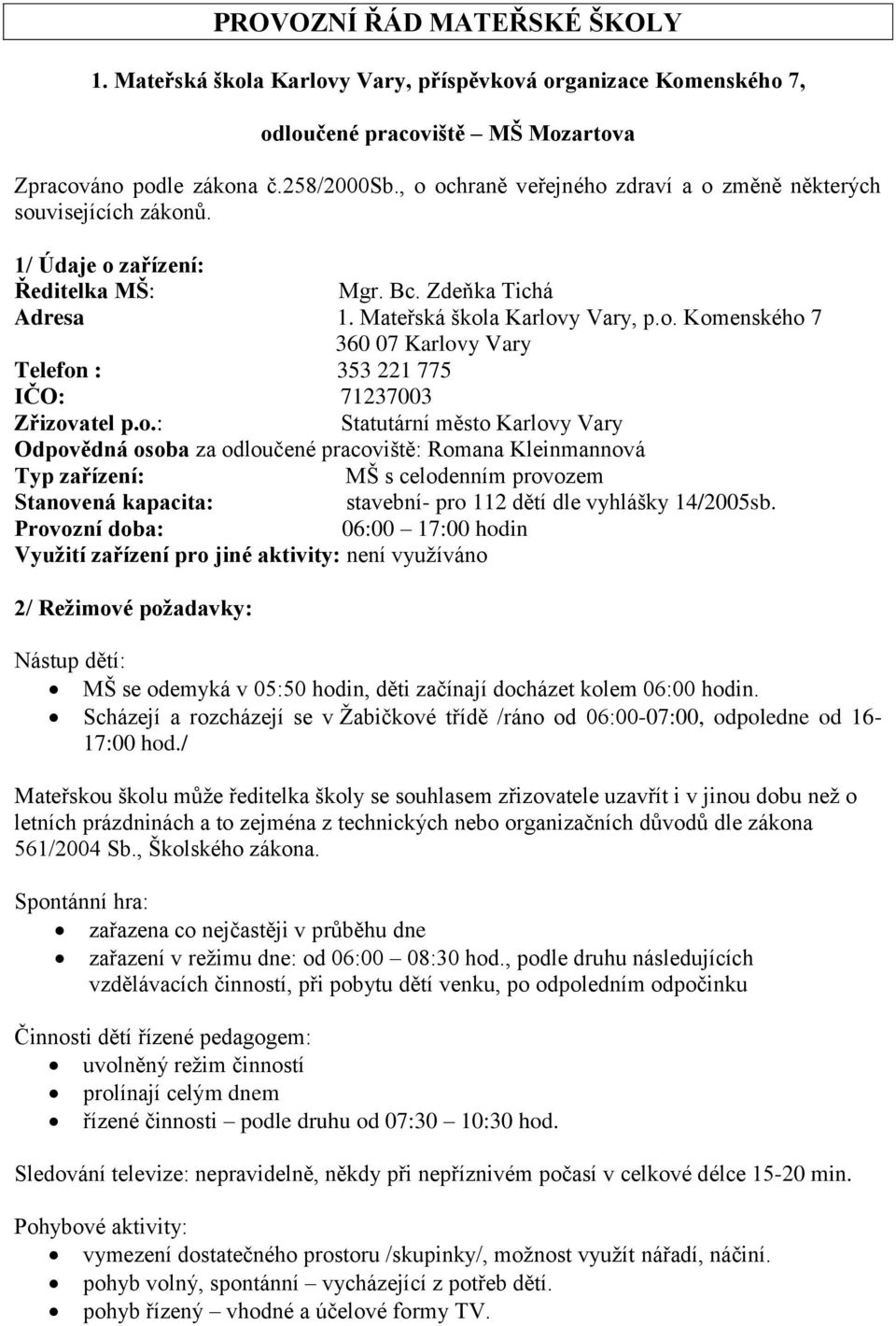 o.: Statutární město Karlovy Vary Odpovědná osoba za odloučené pracoviště: Romana Kleinmannová Typ zařízení: MŠ s celodenním provozem Stanovená kapacita: stavební- pro 112 dětí dle vyhlášky 14/2005sb.