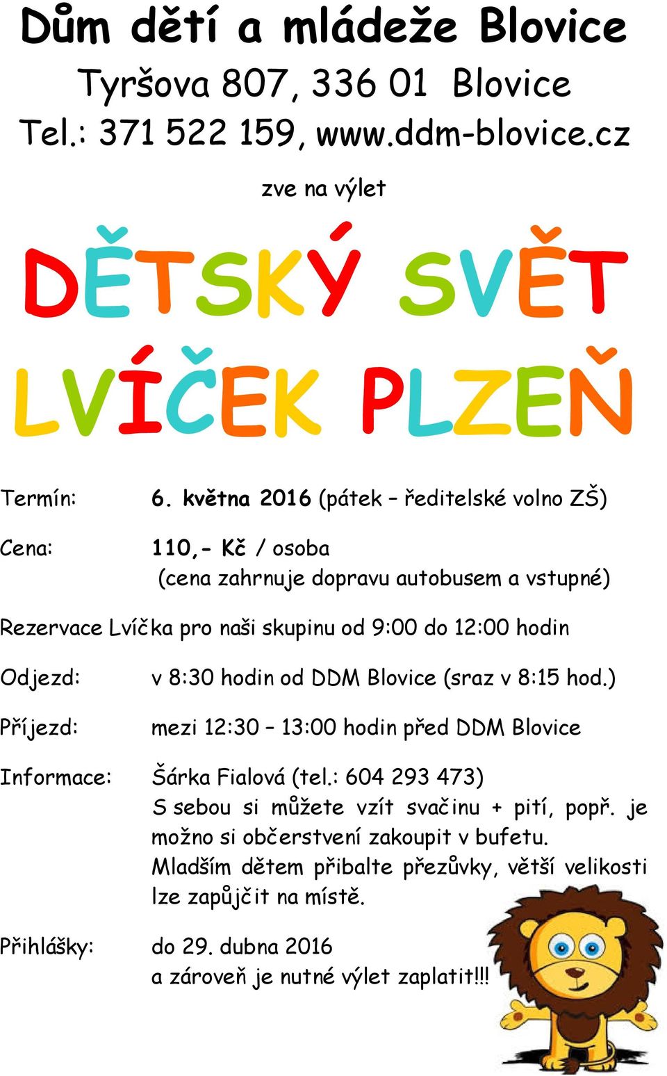 Příjezd: v 8:30 hodin od DDM Blovice (sraz v 8:15 hod.) mezi 12:30 13:00 hodin před DDM Blovice Informace: Šárka Fialová (tel.