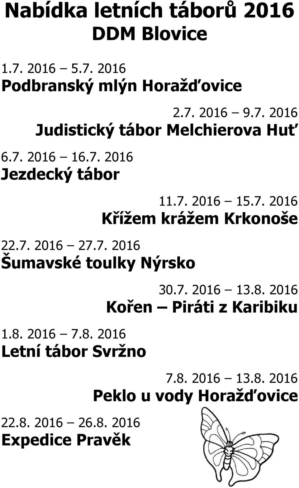 2016 7.8. 2016 Letní tábor Svržno 22.8. 2016 26.8. 2016 Expedice Pravěk 11.7. 2016 15.7. 2016 Křížem krážem Krkonoše 30.