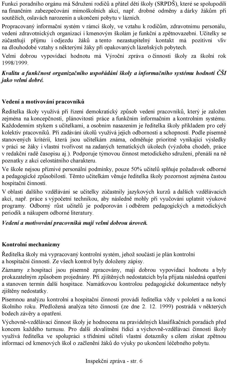 Propracovaný informační systém v rámci školy, ve vztahu k rodičům, zdravotnímu personálu, vedení zdravotnických organizací i kmenovým školám je funkční a zpětnovazební.