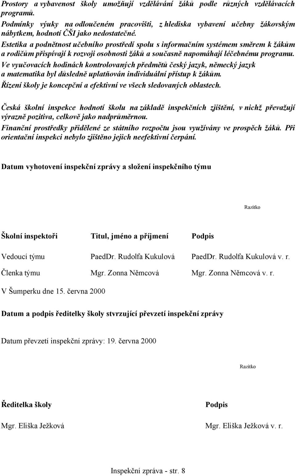 Estetika a podnětnost učebního prostředí spolu s informačním systémem směrem k žákům a rodičům přispívají k rozvoji osobnosti žáků a současně napomáhají léčebnému programu.