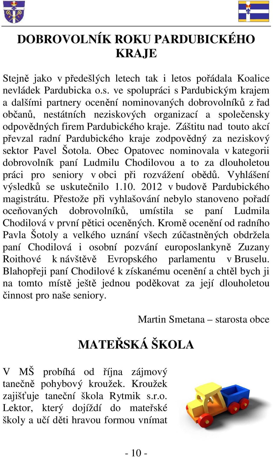 ve spolupráci s Pardubickým krajem a dalšími partnery ocenění nominovaných dobrovolníků z řad občanů, nestátních neziskových organizací a společensky odpovědných firem Pardubického kraje.