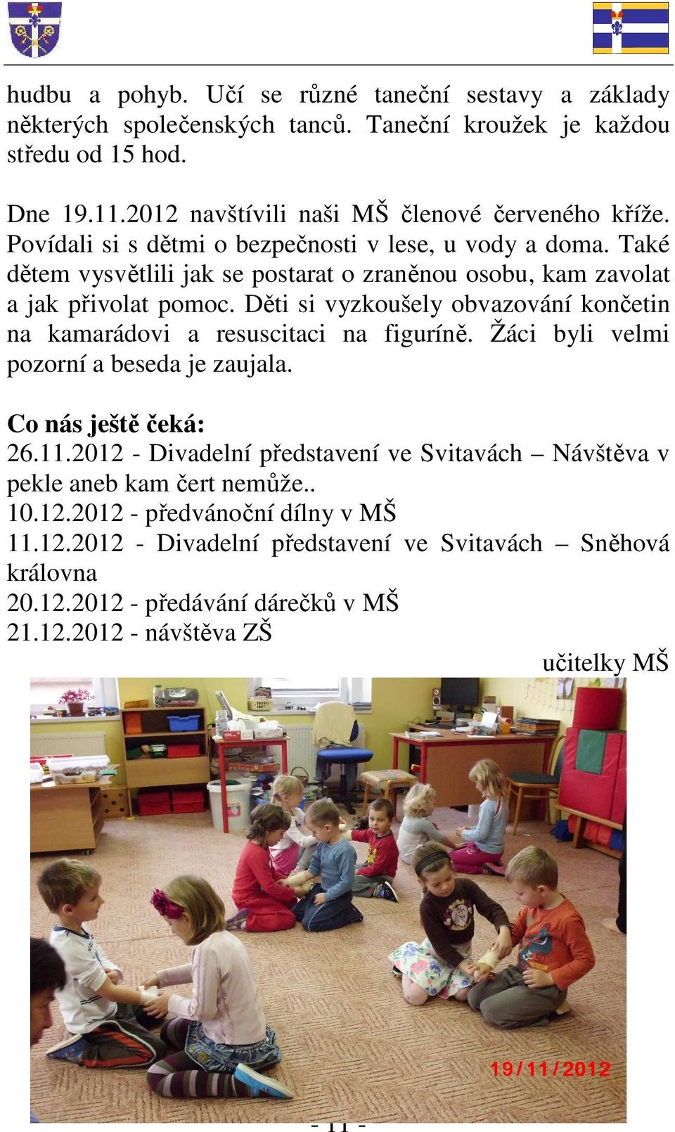 Děti si vyzkoušely obvazování končetin na kamarádovi a resuscitaci na figuríně. Žáci byli velmi pozorní a beseda je zaujala. Co nás ještě čeká: 26.11.