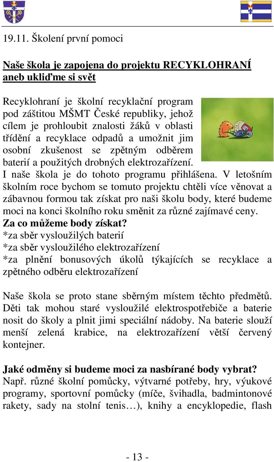 znalosti žáků v oblasti třídění a recyklace odpadů a umožnit jim osobní zkušenost se zpětným odběrem baterií a použitých drobných elektrozařízení. I naše škola je do tohoto programu přihlášena.