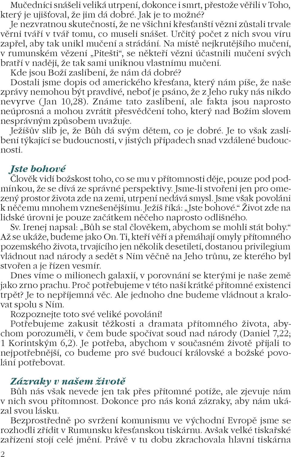 Na místì nejkrutìjšího muèení, v rumunském vìzení Pitešti, se nìkteøí vìzni úèastnili muèení svých bratøí v nadìji, e tak sami uniknou vlastnímu muèení. Kde jsou Boí zaslíbení, e nám dá dobré?