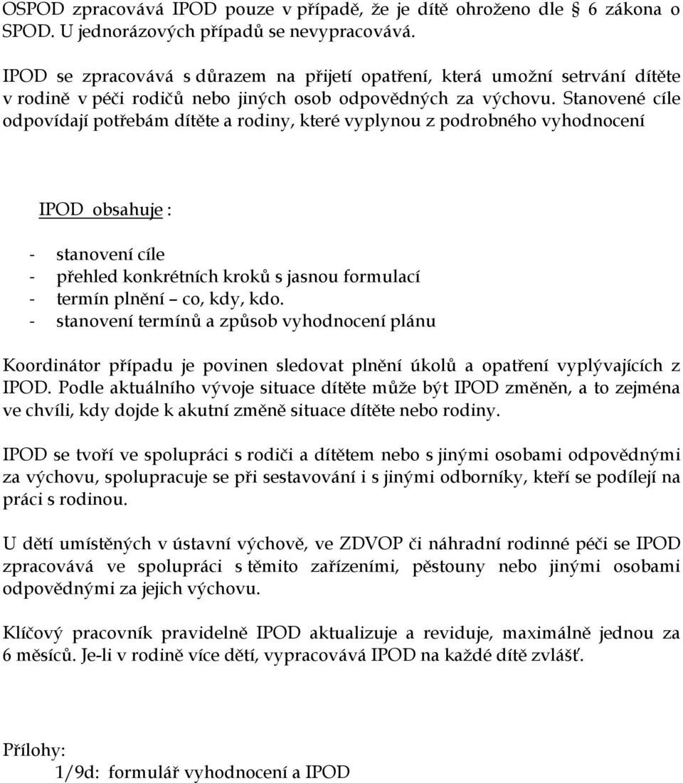 Stanovené cíle odpovídají potřebám dítěte a rodiny, které vyplynou z podrobného vyhodnocení IPOD obsahuje : - stanovení cíle - přehled konkrétních kroků s jasnou formulací - termín plnění co, kdy,