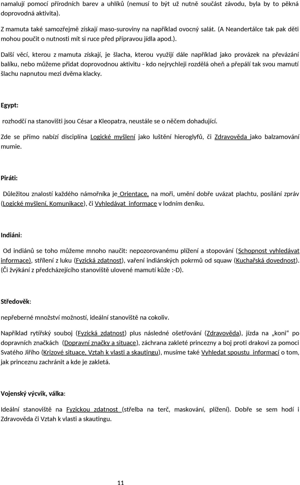 Další věcí, kterou z mamuta získají, je šlacha, kterou využijí dále například jako provázek na převázání balíku, nebo můžeme přidat doprovodnou aktivitu - kdo nejrychleji rozdělá oheň a přepálí tak