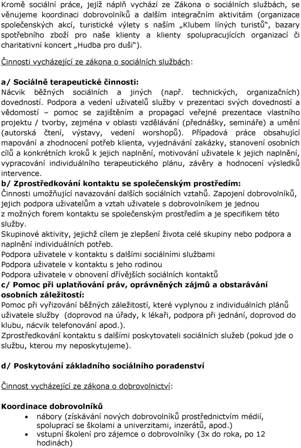 Činnosti vycházející ze zákona o sociálních službách: a/ Sociálně terapeutické činnosti: Nácvik běžných sociálních a jiných (např. technických, organizačních) dovedností.