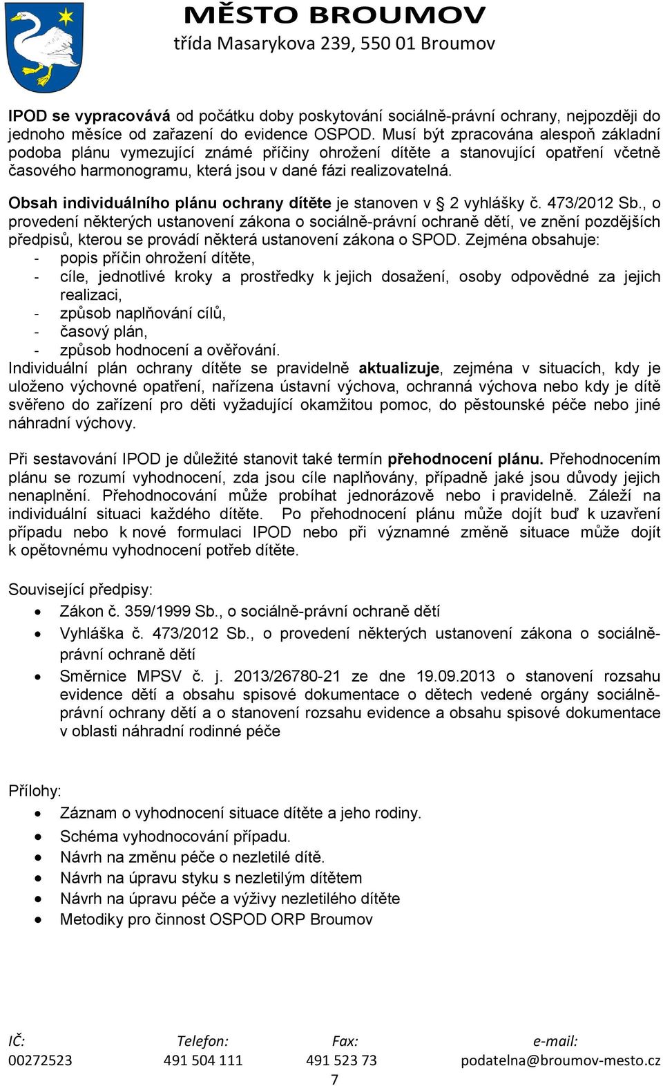 Obsah individuálního plánu ochrany dítěte je stanoven v 2 vyhlášky č. 473/2012 Sb.