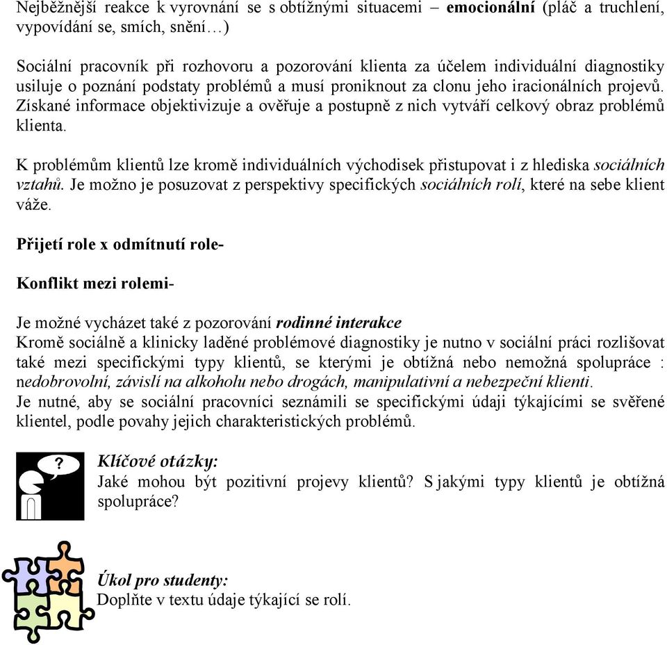 Získané informace objektivizuje a ověřuje a postupně z nich vytváří celkový obraz problémů klienta. K problémům klientů lze kromě individuálních východisek přistupovat i z hlediska sociálních vztahů.