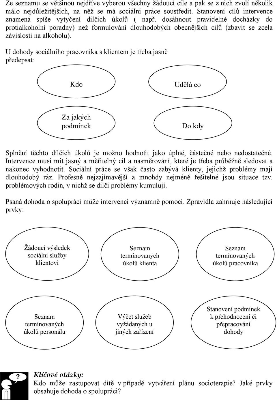 dosáhnout pravidelné docházky do protialkoholní poradny) než formulování dlouhodobých obecnějších cílů (zbavit se zcela závislosti na alkoholu).