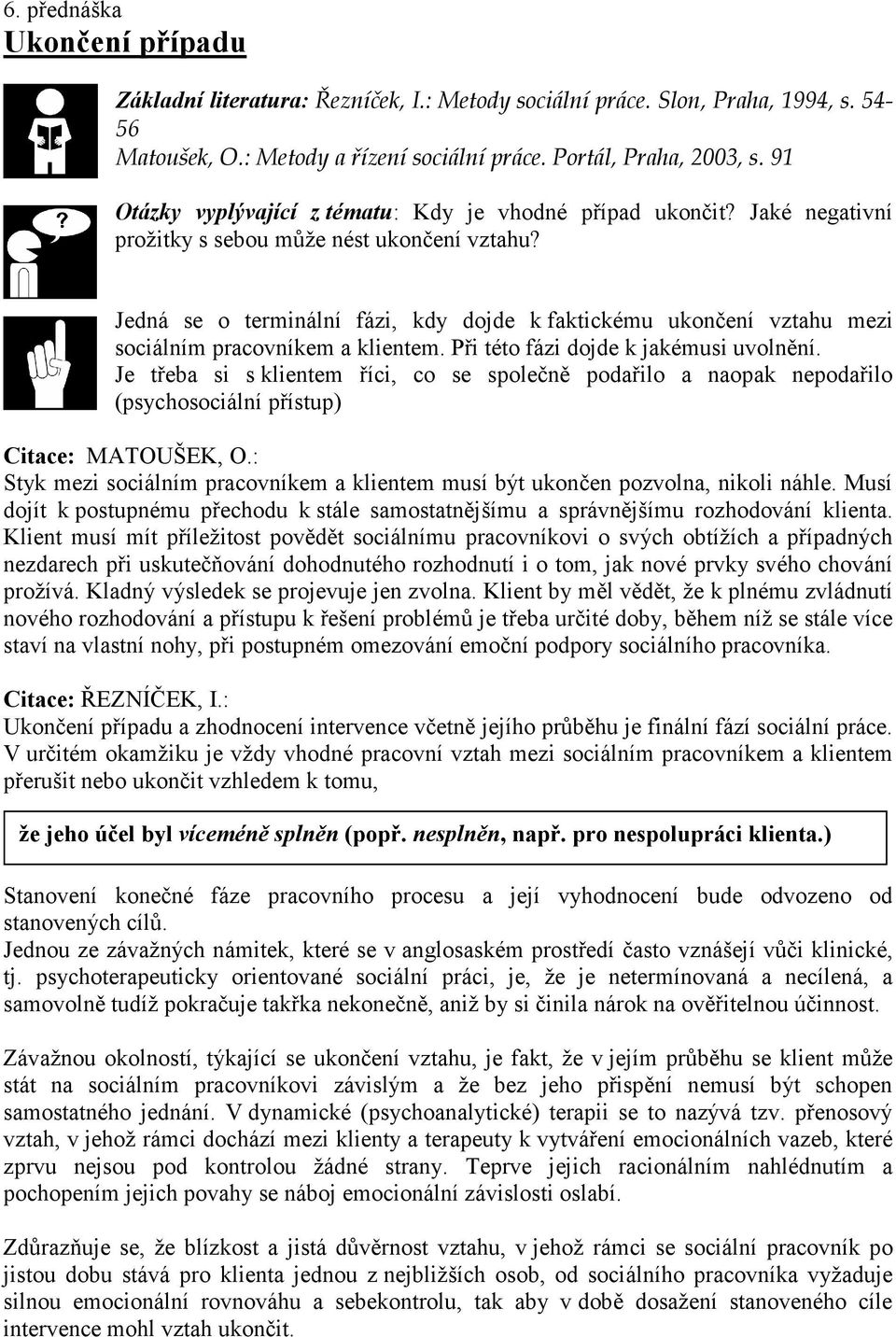 Jedná se o terminální fázi, kdy dojde k faktickému ukončení vztahu mezi sociálním pracovníkem a klientem. Při této fázi dojde k jakémusi uvolnění.