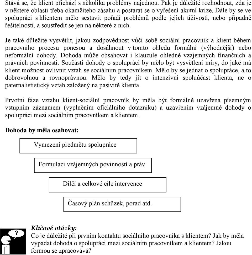 Je také důležité vysvětlit, jakou zodpovědnost vůči sobě sociální pracovník a klient během pracovního procesu ponesou a dosáhnout v tomto ohledu formální (výhodnější) nebo neformální dohody.